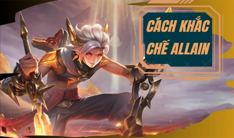 Cách Khắc Chế Allain Hạ Gục Tướng Đấu Sĩ Cực Đỉnh
