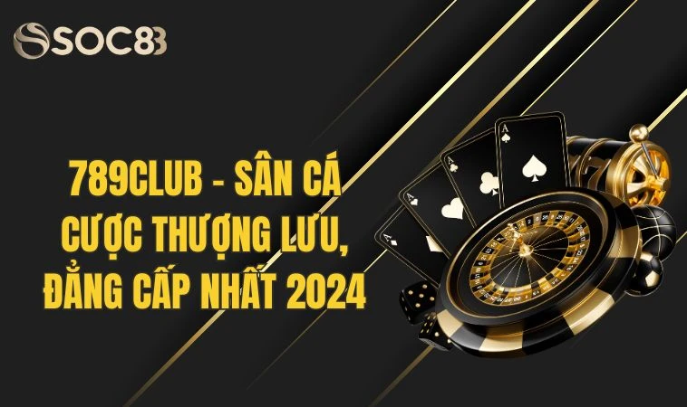 789club - Sân Cá Cược Thượng Lưu, Đẳng Cấp Nhất 2024