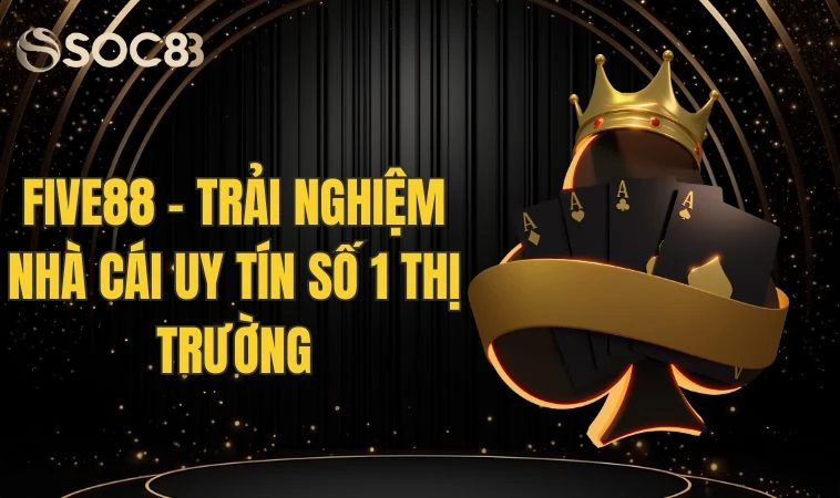 Five88 - Trải Nghiệm Nhà Cái Uy Tín Số 1 Thị Trường