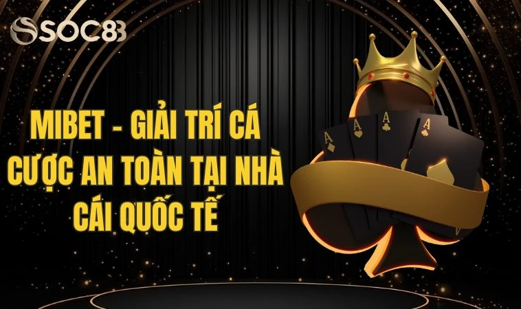 Mibet - Giải Trí Cá Cược An Toàn Tại Nhà Cái Quốc Tế