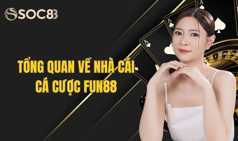                            Tổng quan về nhà cái cá cược Fun88